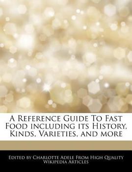 A Reference Guide to Fast Food Including Its History, Kinds, Varieties, and More
