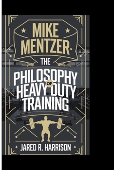 MIKE MENTZER: THE PHILOSOPHY OF A HEAVY DUTY TRAINING