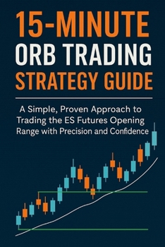 Paperback 15-Minute ORB Trading Strategy Guide: A Simple, Proven Approach to Trading the Opening Range with Precision and Confidence Book