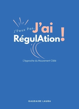 Paperback J'peux pas, j'ai régulation !: L'Approche du Mouvement Ciblé [French] Book
