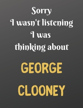 Paperback Sorry I wasn't listening I was thinking about GEORGE CLOONEY: Notebook/Journal/Diary for all girls/teens who are fans of George Clooney. - 80 black li Book