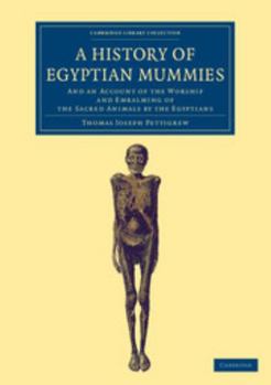 Paperback A History of Egyptian Mummies: And an Account of the Worship and Embalming of the Sacred Animals by the Egyptians Book