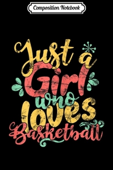 Composition Notebook: Just A Girl Who Loves Basketball Gift Journal/Notebook Blank Lined Ruled 6x9 100 Pages