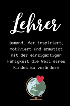 LEHRER JEMAND, DER INSPIRIERT, MOTIVIERT UND ERMUTIGT MIT DER EINZIGARTIGEN: A5 LINIERT Geschenkidee für Lehrer Erzieher | Abschiedsgeschenk ... Geschenk | Weihnachten (German Edition)