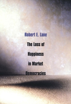 The Loss of Happiness in Market Democracies - Book  of the Institution for Social and Policy Studies