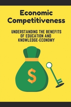 Paperback Economic Competitiveness: Understanding The Benefits Of Education And Knowledge-Economy: Knowledge Economy Book