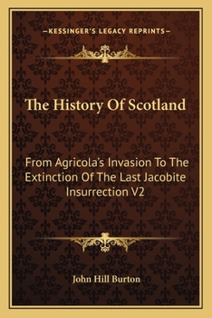 Paperback The History Of Scotland: From Agricola's Invasion To The Extinction Of The Last Jacobite Insurrection V2 Book