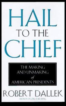 Hardcover Hail to the Chief: The Making and Unmaking of the American Presidents Book