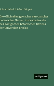 Hardcover Die officinellen gewachse europaischer botanischer Garten, insbesondere die des Koniglichen botanischen Gartens der Universitat Breslau [German] Book