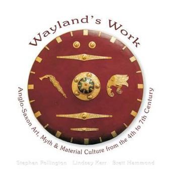 Hardcover Wayland's Work: Anglo-Saxon Art, Myth and Material Culture from the 4th to 7th Century Book