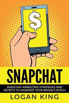 Paperback Snapchat: Snapchat Marketing Strategies and Secrets to Maximize Your Brand Reach Book