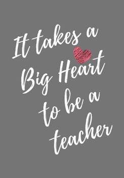 Paperback It Takes a Big Heart to be a Teacher: Awesome Teacher Appreciation Gift - Inspirational Gray Notebooks for Teachers - Journal With Lined and Blank 7x1 Book