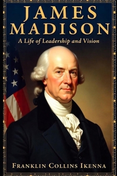 Paperback James Madison: A Life of Leadership and Vision Book