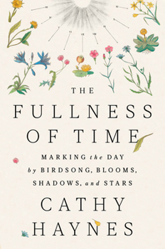Hardcover The Fullness of Time: Marking the Day by Birdsong, Blooms, Shadows, and Stars Book