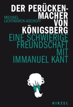 Hardcover Der Peruckenmacher Von Konigsberg: Eine Schwierige Freundschaft Mit Immanuel Kant [German] Book