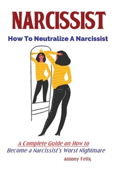 Paperback Narcissist: How To Neutralize A Narcissist; A Complete Guide on How to Become a Narcissist's Worst Nightmare Book