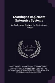 Paperback Learning to Implement Enterprise Systems: An Exploratory Study of the Dialectics of Change Book