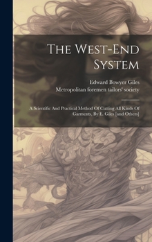 Hardcover The West-end System: A Scientific And Practical Method Of Cutting All Kinds Of Garments, By E. Giles [and Others] Book