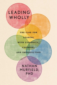 Hardcover Leading Wholly: The Case for Leading with Curiosity, Courage, and Imperfection Book