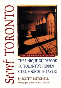 Paperback Secret Toronto: The Unique Guidebook to Toronto's Hidden Sites, Sounds, and Tastes Book