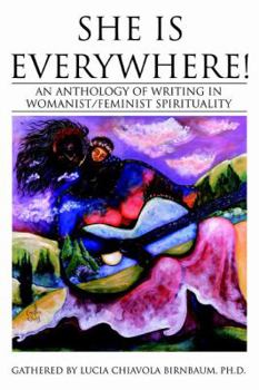 She Is Everywhere!: An anthology of writing in womanist/feminist spirituality - Book #1 of the She Is Everywhere!