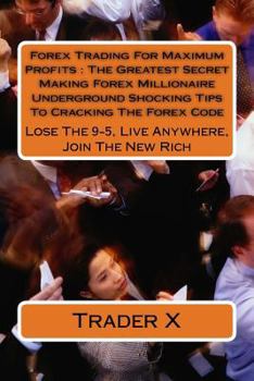 Paperback Forex Trading For Maximum Profits: The Greatest Secret Making Forex Millionaire Underground Shocking Tips To Cracking The Forex Code: Lose The 9-5, Li Book