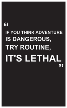 Paperback Travel Journal: if you think adventure is dangerous, try routine, it's lethal, adventure journal for travelers with black cover and be Book