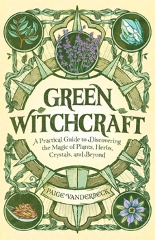 Paperback Green Witchcraft: A Practical Guide to Discovering the Magic of Plants, Herbs, Crystals, and Beyond Book