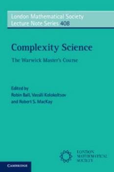 Complexity Science: The Warwick Master's Course - Book #408 of the London Mathematical Society Lecture Note