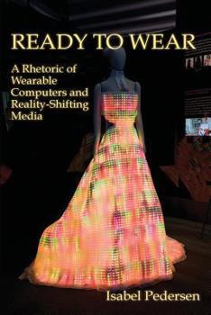 Paperback Ready to Wear: A Rhetoric of Wearable Computers and Reality-Shifting Media Book
