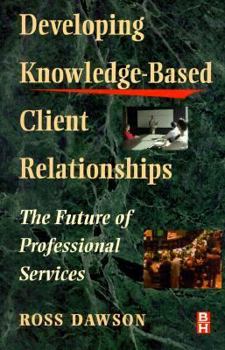 Paperback Developing Knowledge-Based Client Relationships: The Future of Professional Services Book
