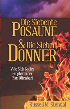 Paperback Die Siebente Posaune Und Die Sieben Donner: Wie Sich Gottes Prophetischer Plan Offenbart [German] Book