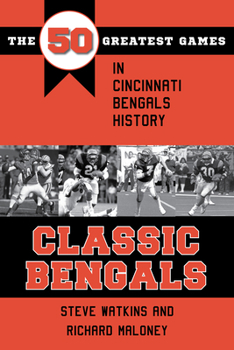 Classic Bengals: The 50 Greatest Games in Cincinnati Bengals History (Classic Sports)