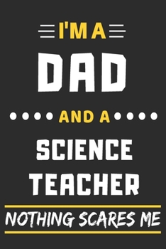 I'm A Dad And A Science Teacher Nothing Scares Me: lined notebook,funny gift for fathers