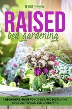 Paperback Raised Bed Gardening: A Beginner's Guide to Making And Sustaining Your Own Raised Bed Gardening Book