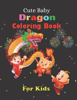 Paperback Cute Baby Dragon Coloring Book For Kids: Super Fun Coloring Pages of Cute & Friendly Baby Dragons! A Fantasy-Themed coloring book for kids Book