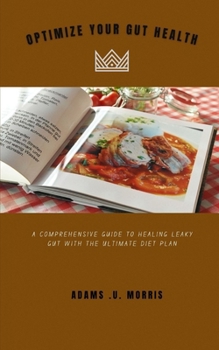 Paperback Optimize Your Gut Health: A Comprehensive Guide to Healing Leaky Gut with the Ultimate Diet Plan Book