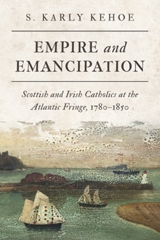 Paperback Empire and Emancipation: Scottish and Irish Catholics at the Atlantic Fringe, 1780-1850 Book