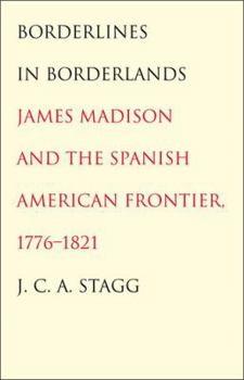 Hardcover Borderlines in Borderlands: James Madison and the Spanish-American Frontier, 1776-1821 Book