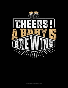 Paperback Cheers! A Baby Is Brewing: 6 Columns Columnar Pad Book