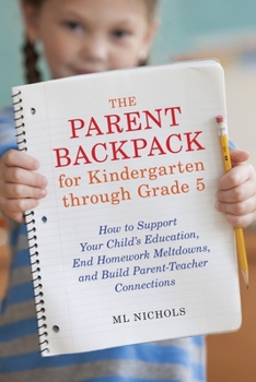 Paperback The Parent Backpack for Kindergarten through Grade 5: How to Support Your Child's Education, End Homework Meltdowns, and Build Parent-Teacher Connecti Book