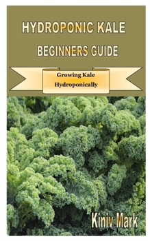 Paperback Hydroponic Kale Beginners Guide: Growing Kale Hydroponically Book