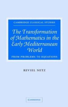 The Transformation of Mathematics in the Early Mediterranean World: From Problems to Equations - Book  of the Cambridge Classical Studies