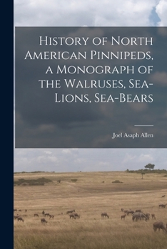 Paperback History of North American Pinnipeds, a Monograph of the Walruses, Sea-Lions, Sea-Bears Book