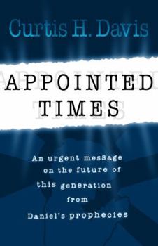 Paperback Appointed Times: An Urgent Message on the Future of This Generation from Daniel's Prophecies Book
