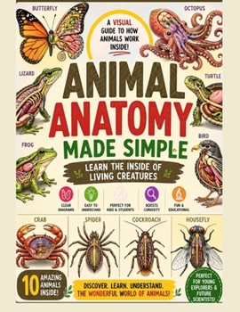 Animal Anatomy Made Simple: From tiny insects like butterflies and houseflies to fascinating creatures like octopuses, turtles, birds, and more—this ... how animals really work from the inside.