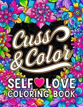 Cuss & Color Self-Love Coloring Book: Inspirational Swear Word Humor, Badass Affirmations and Motivational Quotes for Women (Self Love and Swearing Gifts)