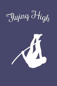 Paperback Flying High: For The Pole Vault, Vaulter, Vaulting Athlete. Track & Field, 6x9 Inch Notebook Journal Book