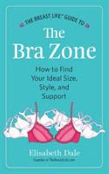 Paperback The Breast Life(TM) Guide to The Bra Zone: How to Find Your Ideal Size, Style, and Support Book