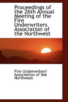 Proceedings of the 26th Annual Meeting of the Fire Underwriters Association of the Northwest